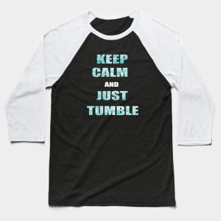 Keep Calm And Just Tumble Baseball T-Shirt